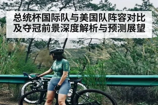 总统杯国际队与美国队阵容对比及夺冠前景深度解析与预测展望（Kaiyun）
