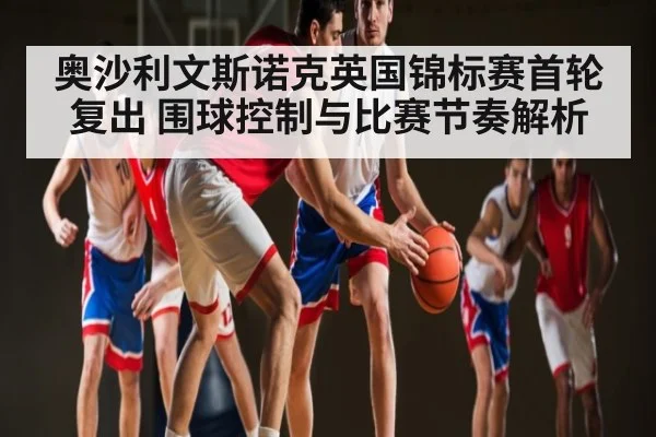 奥沙利文斯诺克英国锦标赛首轮复出 围球控制与比赛节奏解析（Kaiyun）